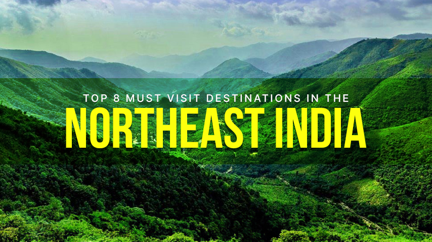 Top 8 must visit destinations in the Northeast India!