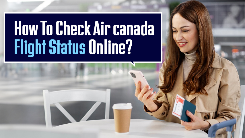 How To Check Air Canada Flight Status Online?