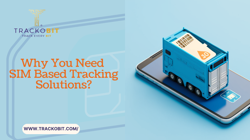 Why You Need SIM Based Tracking Solutions?